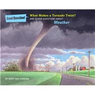 What Makes a Tornado Twist? And Other Questions about Weather 9781454906834