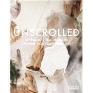 Unscrolled: Reframing Tradition in Chinese Contemporary Art 9781908966834