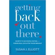 Getting Back Out There: Secrets to Successful Dating and Finding True Love After the Big Breakup 9780738216836