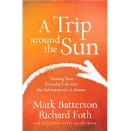 A Trip Around the Sun: Turning Your Everyday Life into the Adventure of a Lifetime 9780801016837