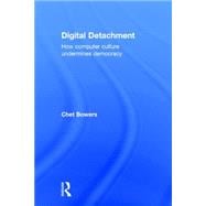 Digital Detachment: How Computer Culture Undermines Democracy 9781138186842
