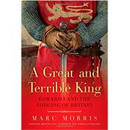 A Great and Terrible King: Edward I and the Forging of Britain 9781605986845