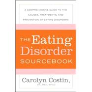 The Eating Disorders Sourcebook A Comprehensive Guide to the Causes, Treatments, and Prevention of Eating Disorders 9780071476850