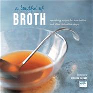 A Bowlful of Broth: Nourishing Recipes for Bone Broths and Other Restorative Soups 9781849756853