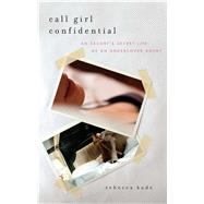 Call Girl Confidential An Escort's Secret Life as an Undercover Agent 9781476726854