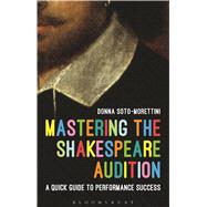 Mastering the Shakespeare Audition A Quick Guide to Performance Success 9781474266857