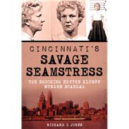 Cincinnati's Savage Seamstress: The Shocking Edythe Klumpp Murder Scandal 9781626196858