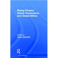 Rising Powers, Global Governance and Global Ethics 9781138826861