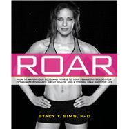 Roar How to Match Your Food and Fitness to Your Unique Female Physiology for Optimum Performance, Great Health, and a Strong, Lean Body for Life 9781623366865
