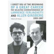 I Greet You at the Beginning of a Great Career: The Selected Correspondence of Lawrence Ferlinghetti and Allen Ginsberg 1955-1997 9780872866867