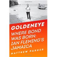 Goldeneye: Where Bond Was Born: Ian Fleming in Jamaica 9781605986869