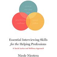 Essential Interviewing Skills for the Helping Professions A Social Justice and Wellness Approach 9780190876876