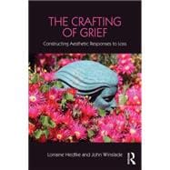 The Crafting of Grief: Constructing Aesthetic Responses to Loss 9781138916876