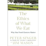 The Ethics of What We Eat Why Our Food Choices Matter 9781594866876