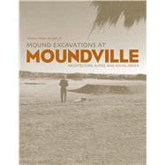 Mound Excavations at Moundville : Architecture, Elites, and Social Order 9780817316877