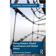 Rising Powers, Global Governance and Global Ethics 9781138826878