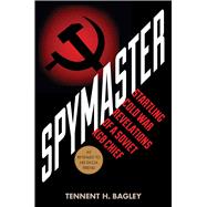 Spymaster: Startling Cold War Revelations of a Soviet KGB Chief 9781632206879