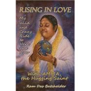 Rising in Love: My Wild and Crazy Ride to Here and Now, With Amma, the Hugging Saint 9781782796879