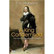 A King Condemned The Trial and Execution of Charles I 9781848856882