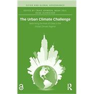 The Urban Climate Challenge: Rethinking the Role of Cities in the Global Climate Regime 9781138776883
