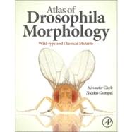 Atlas of Drosophila Morphology: Wild-Type and Classical Mutants 9780123846884