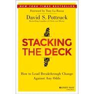 Stacking the Deck: How to Lead Breakthrough Change Against Any Odds 9781118966884