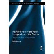 Individual Agency and Policy Change at the United Nations: The People of the United Nations 9781138806887