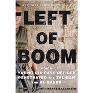 Left of Boom How a Young CIA Case Officer Penetrated the Taliban and Al-Qaeda 9781250116888