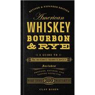 American Whiskey, Bourbon & Rye A Guide to the Nation's Favorite Spirit 9781454916888