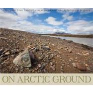 On Arctic Ground : Tracking Time Trough Alaska's National Petroleum Reserve 9781594856891