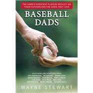 Baseball Dads: The Game's Greatest Players Reflect on Their Fathers and the Game They Love 9781632206893
