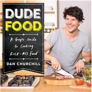 DudeFood A Guy’s Guide to Cooking Kick-Ass Food 9781476796895
