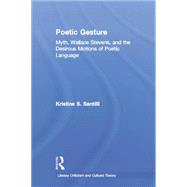 Poetic Gesture: Myth, Wallace Stevens, and the Desirous Motions of Poetic Language 9780415866897