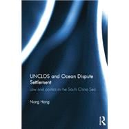 UNCLOS and Ocean Dispute Settlement: Law and Politics in the South China Sea 9781138016897