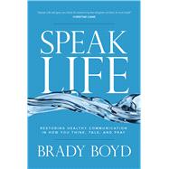 Speak Life Restoring Healthy Communication in How You Think, Talk, and Pray 9781434706898
