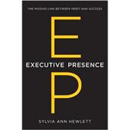 Executive Presence: The Missing Link Between Merit and Success 9780062246899
