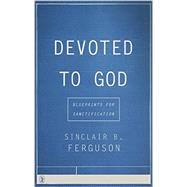 Devoted to God: Blueprints for Sanctification 9781848716902