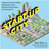 Start-up City: Inspiring Private and Public Entrepreneurship, Getting Projects Done, and Having Fun 9781610916905