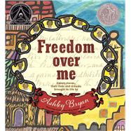 Freedom Over Me Eleven Slaves, Their Lives and Dreams Brought to Life by Ashley Bryan 9781481456906