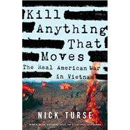 Kill Anything That Moves The Real American War in Vietnam 9780805086911
