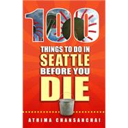 100 Things to Do in Seattle Before You Die 9781935806912