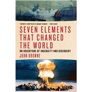 Seven Elements That Changed the World: An Adventure of Ingenuity and Discovery 9781605986913