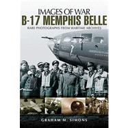 B-17 Memphis Belle: Rare Photographs from Wartime Archives 9781848846913