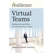 Resilience: Virtual Teams Holding the Center When You Can’t Meet Face-to-Face 9781789046915
