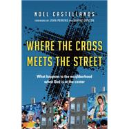 Where the Cross Meets the Street: What Happens to the Neighborhood When God Is at the Center 9780830836918