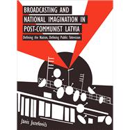 Broadcasting and National Imagination in Post-communist Latvia 9781783206919