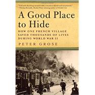 A Good Place to Hide: How One French Community Saved Thousands of Lives in World War II 9781605986920