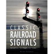 Classic Railroad Signals: Semaphores, Searchlights, and Towers 9780760346921