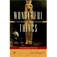 Wonderful Things A History of Egyptology: 2: The Golden Age: 1881-1914 9789774166921