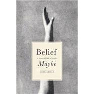 Belief Is Its Own Kind of Truth, Maybe 9780991546923